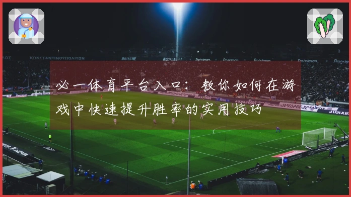 必一体育平台入口：教你如何在游戏中快速提升胜率的实用技巧