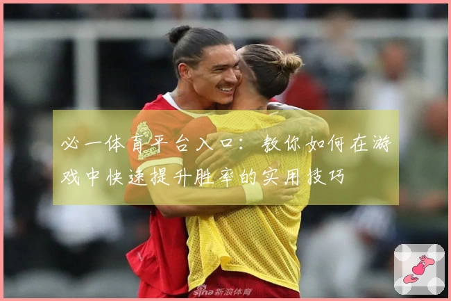 必一体育平台入口：教你如何在游戏中快速提升胜率的实用技巧