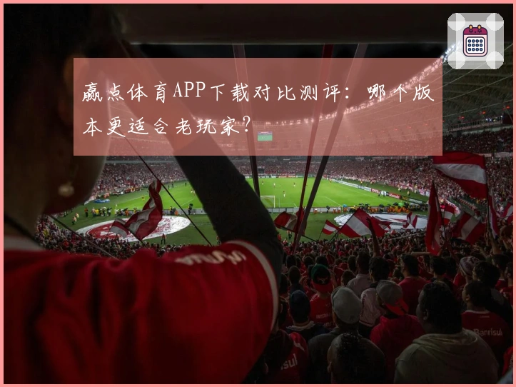 赢点体育APP下载对比测评：哪个版本更适合老玩家？
